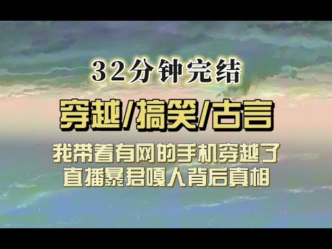 爆笑古言(完结文)我揣着带网的手机穿越了,直播暴君嘎人背后真相,我瑟瑟发抖,拿出手机邀请暴君看短视频…