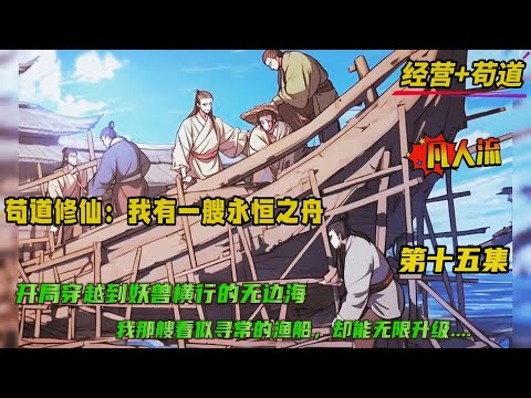 第十五集【苟道修仙:我有一艘永恒之舟】开局穿越到了妖兽横行的无边海,成为一名家徒四壁渔夫。意外发现我那艘看似寻常的渔船能无限升级....从最初的凡器,一步步蜕变为法器、宝器、法宝、灵宝…