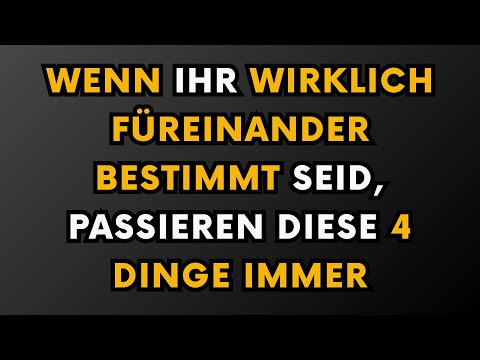 WENN IHR BEIDE WIRKLICH FÜREINANDER BESTIMMT SEID, PASSIEREN DIESE 4 DINGE IMMER...