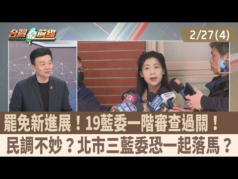 罷免新進展!19藍委一階審查過關! 民調不妙?北市三藍委恐一起落馬?【台灣最前線 重點摘要】2025.02.27(4)