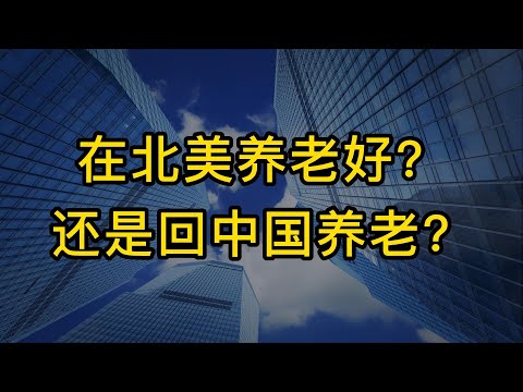 🇺🇸🇨🇦在美国加拿大养老好?还是回中国养老?🇨🇳