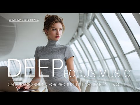 Deep Focus Music | Calm Background for Productivity & Clarity | No Distractions