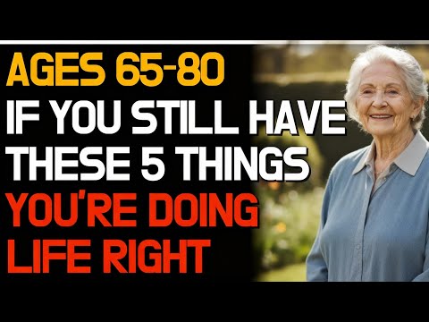 Ages 65-80: If You Still Have These 5 Things, You're Doing Life Right