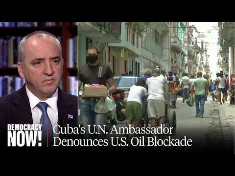Cuba's U.N. Ambassador Denounces U.S. Oil Blockade, Push to Topple Government