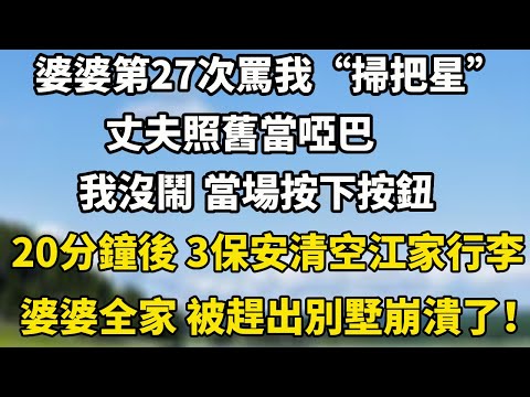 婆婆第27次罵我“掃把星”丈夫照舊當啞巴我沒鬧 當場按下按鈕20分鐘後 3保安清空江家行李婆婆全家 被趕出別墅崩潰了!#小說 #人生感悟 #情感