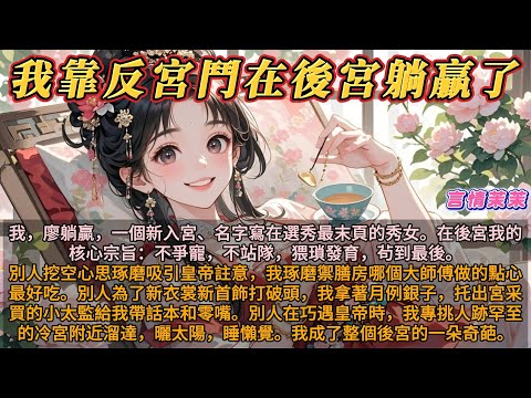 《我靠反宮鬥在後宮躺贏》我,廖躺贏,一個新入宮、名字寫在選秀最末頁的秀女。在後宮我的宗旨:不爭寵,不站隊,猥瑣發育,茍到最後。