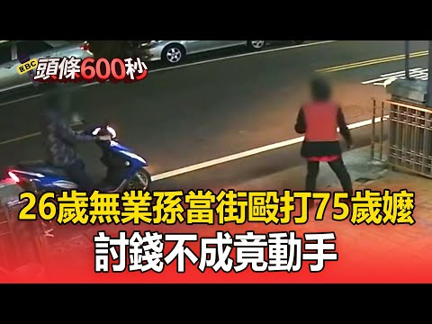 26歲無業孫當街毆打75歲阿嬤!討錢不成竟動手【頭條600秒】
