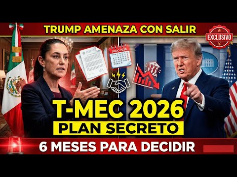 T-MEC 2026: PLAN SECRETO de TRUMP revelado | México tiene 6 MESES para decidir su destino