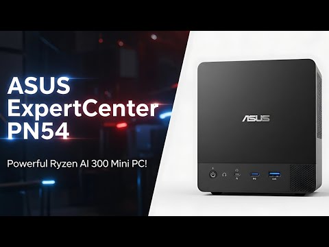 ASUS ExpertCenter PN54 Review: Powerful mini PC with AMD Ryzen AI 300