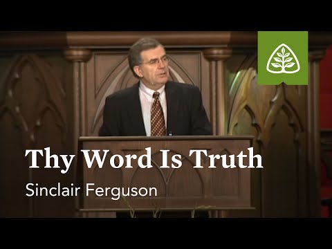 Sinclair Ferguson: Thy Word Is Truth