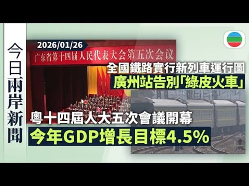 今日兩岸新聞重點:廣東省十四屆人大五次會議開幕 預測今年經濟增長至少4.5%|全國鐵路實行新列車運行圖 廣州站告別「綠皮火車」進入高鐵時代|無綫新聞|TVB News|2026/01/26