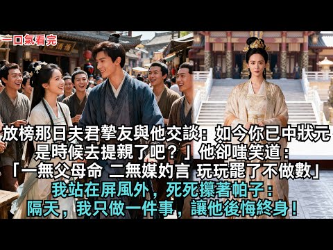 放榜那日夫君摯友與他交談:如今你已中狀元,是時候去提親了吧?」他卻嗤笑道:「一無父母命,二無媒妁言,玩玩罷了不做數」我站在屏風外,死死攥著帕子:隔天,我只做一件事,讓他後悔終身!#古言#小說#故事