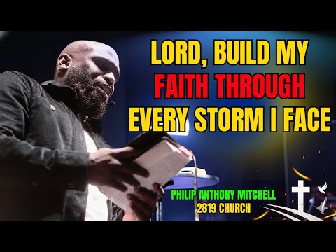 ✝️LORD, BUILD MY FAITH THROUGH EVERY STORM I FACE | PASTOR PHILIP ANTHONY MITCHELL – 2819 CHURCH