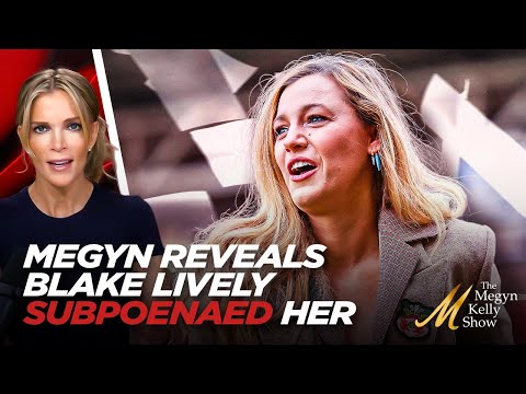 Megyn Kelly Reveals Blake Lively SUBPOENAED Her and Implied She Was Getting PAID By Justin Baldoni