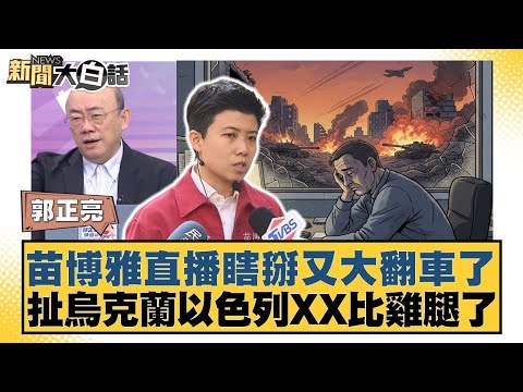 苗博雅直播瞎掰又大翻車了 扯烏克蘭以色列XX比雞腿了【#新聞大白話】20251211-8|#郭正亮 #謝寒冰 #侯漢廷 @tvbstalk
