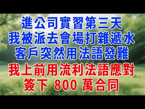 進公司實習第三天,我被派去會場打雜遞水,客戶突然用法語發難,同事全懵了,我上前用流利法語應對,簽下 800 萬合同,老板盯著我入職表傻了!#人生感悟 #故事分享 #为人处世 #职场 #打脸