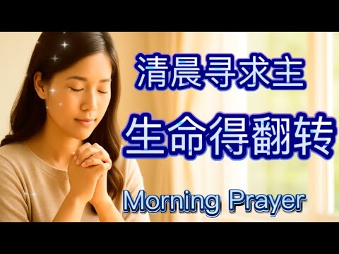 清晨祷告: 清晨寻求我的,必寻见!/ 请每天听一遍,使身体,情感,属灵,经济状况得翻转!/ 每日祷告/ 信心祷告/清晨五点感恩祷告