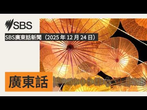 SBS廣東話新聞(2025 年 12 月 24 日) | SBS Cantonese - SBS廣東話節目