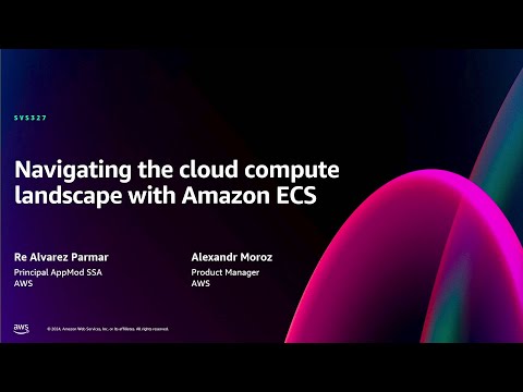 AWS re:Invent 2024 - Navigating the cloud compute landscape with Amazon ECS (SVS327)