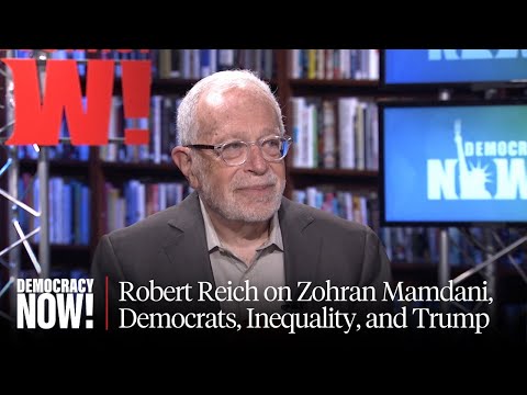"The Economy Is Rigged": Robert Reich on Zohran Mamdani, The Democratic Party, Inequality, and Trump