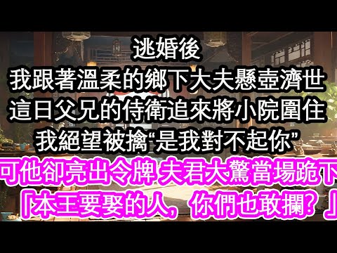 逃婚後我跟著溫柔的鄉下大夫懸壺濟世這日父兄的侍衛追來將小院圍住我絕望被擒“是我對不起你”可他卻亮出令牌 夫君大驚當場跪下:「本王要娶的人,你們也敢攔?」【花開】【愛情】【生活】