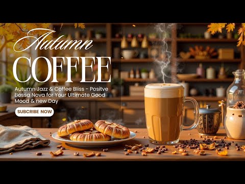 Autumn Jazz & Coffee Bliss - Positve Bossa Nova for Your Ultimate Good Mood & new Day