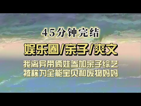 爆笑全网(完结文)我离婚带俩娃参加亲子综艺,左手牵着冷面萌娃,右手拉着可爱萝莉,全能娃和废物妈火爆全网