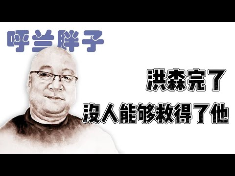 呼兰胖子:洪森完了,没有人能够救得了他