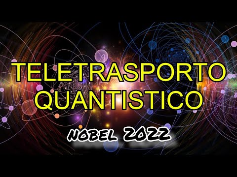 Nobel per la FISICA 2022, entanglement quantistico e teletrasporto quantistico, spiegazione semplice