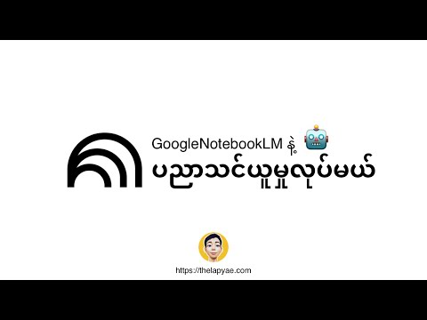 Google Notebook LM နဲ့ ပညာတွေသင်မယ်