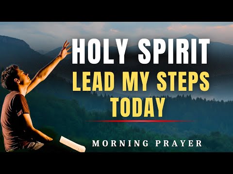Holy Spirit, Lead Every Step I Take Today | Powerful Morning Prayer to Start Your Day Right with God