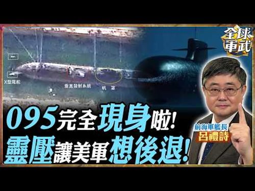 【艦長精華】萬噸大黑魚現身渤海!中國首艘095攻擊核潛艦下水!高清細節解碼,呂禮詩:這「靈壓」讓美軍只能後退!.feat 呂禮詩 #全球軍武頻道