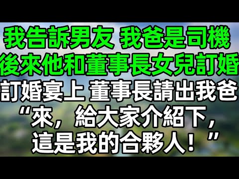 我告訴男友我爸是董事長司機,後來他和董事長女兒訂婚,訂婚宴上 董事長請出我爸,”來,給大家介紹下。這是我的合夥人“#深夜淺讀 #夜讀人生 #大橘講故事 #情感故事 #講故事 #幸福生活 #深夜故事