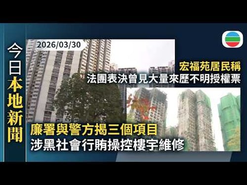 今日新聞重點:三個項目涉黑社會行賄操控樓宇維修 涉款逾1.8億元拘42人|宏福苑居民稱法團表決曾見大量來歷不明授權票 廁所窗邊有煙頭|香港新聞|無綫新聞|TVB News|2026/03/30