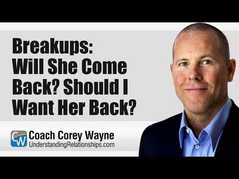Breakups: Will She Come Back? Should I Want Her Back?