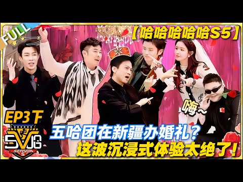 【FULL】哈哈哈哈哈S5 第3期下:王勉当新郎!五哈解锁新疆限定婚礼,全员跳舞笑到打鸣!#哈哈哈哈哈第五季 #哈哈哈哈哈s5 #邓超 #陈赫 #综艺 #搞笑