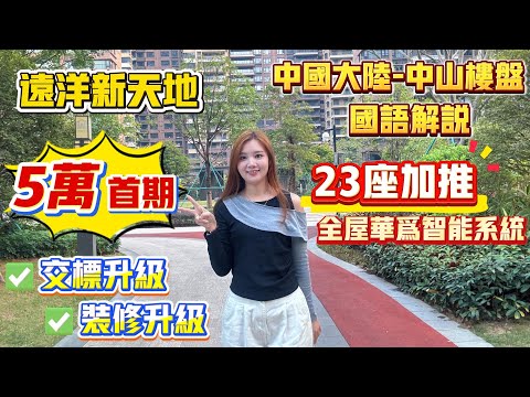 Peter團隊|中國大陸房產|中山樓盤推薦|5萬首期|23座加推|遠洋新天地|全屋華爲智能系統|交標升級|裝修升級|國語解説|