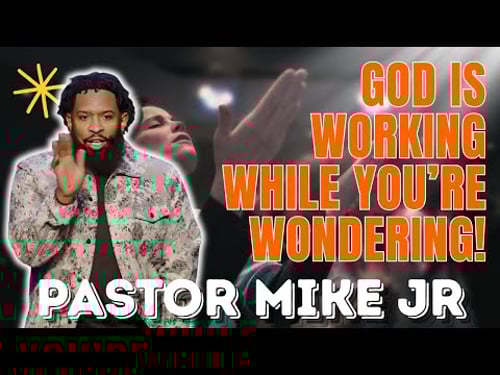 PASTOR MIKE JR - God Is Working While You’re Wondering!