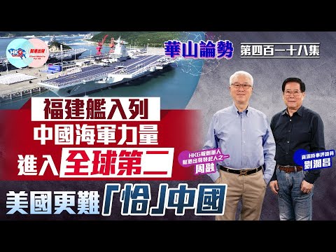 【HKG報與幫港出聲聯合製作‧華山論勢】第四百一十八集 福建艦入列 中國海軍力量進入全球第二 美國更難「恰」中國