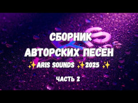 ✨ Сборник авторских песен - Часть 2 ✨ARis Sounds ✨2025 ✨ #музыка #песня #collection #arissounds