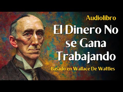 El Dinero NO Siempre se Consigue con Esfuerzo | Audiolibro (Wallace D. Wattles)