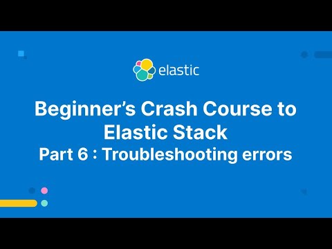 Beginnerβs Crash Course to Elastic Stack - Part 6: Troubleshooting Errors