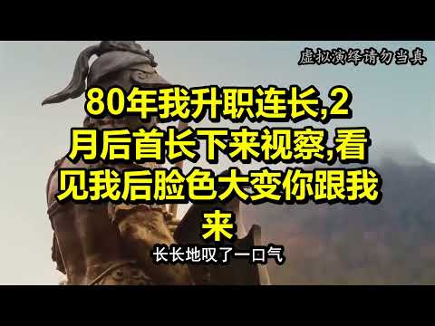 80年我升职连长,2月后首长下来视察,看见我后脸色大变你跟我来
