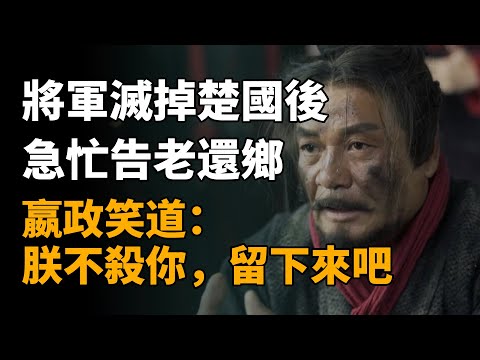 將軍滅掉楚國後,急忙告老還鄉,嬴政笑道:朕不殺你,留下吧 #王翦 #嬴政