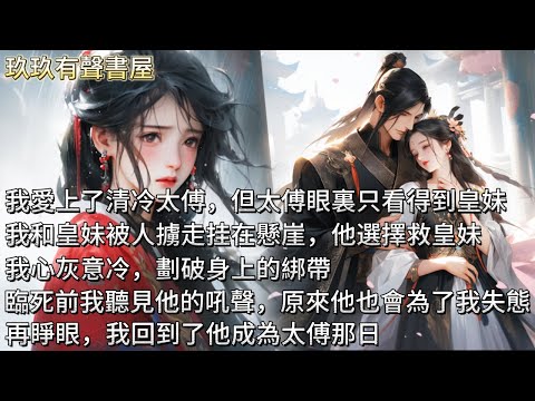 【完結】我愛上了清冷太傅,但太傅眼裏只看得到皇妹。我和皇妹被人擄走挂在懸崖,他選擇救皇妹,我心灰意冷,劃破身上的綁帶。臨死前,我仿佛聽見了他的吼聲。原來他也會為了我失態。再睜眼,我回到了他成為太傅那日