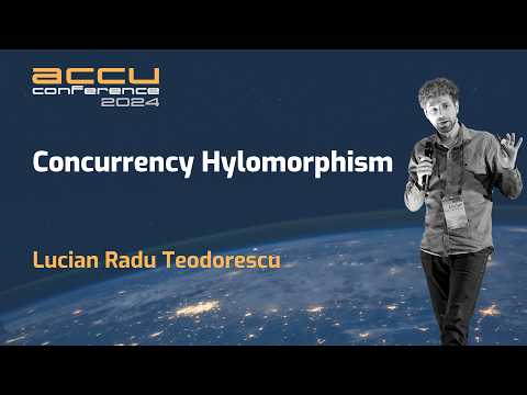 Concurrency Hylomorphism - Lucian Radu Teodorescu - ACCU 2024