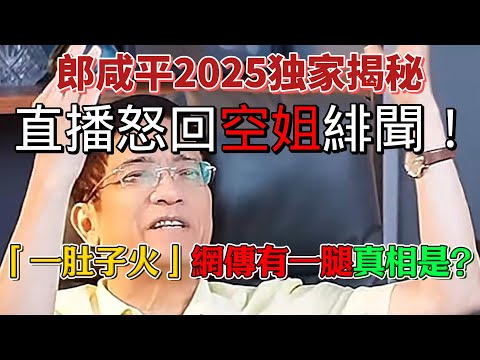 郎咸平直播氣炸!空姐绯聞「有一腿」?怒斥網黑真相揭!網傳空姐與郎咸平有一腿?直播怒吼「一肚子火!」真相來了!