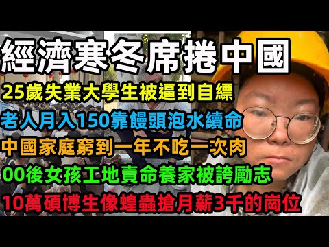 經濟寒冬席捲中國,25歲失業大學生被逼到自縹,老人月入150元靠饅頭泡水續命,中國家庭窮到一年不吃一次肉,00後女孩工地賣命養家被誇勵志。 10萬碩博生像蝗蟲搶月薪3千的崗位,#中国经济 #失业