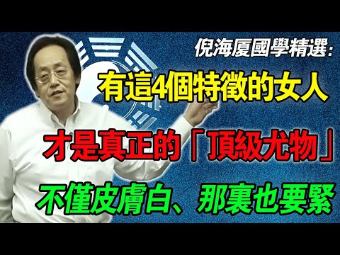 倪海廈:這才是真正的「頂級尤物」!不僅皮膚白,關鍵是這裡「緊」!集齊這4點的女人,是男人最好的「長壽藥」,娶到她是你祖上積德!