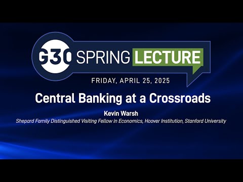 G30 Spring Lecture 2025 - Kevin Warsh, "Central Banking at a Crossroads"
